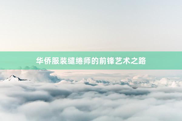 华侨服装缱绻师的前锋艺术之路