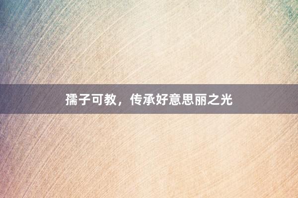 孺子可教，传承好意思丽之光