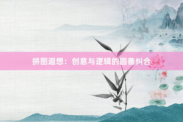 拼图遐想：创意与逻辑的圆善纠合